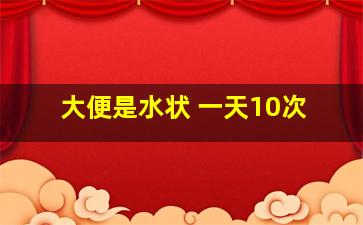 大便是水状 一天10次